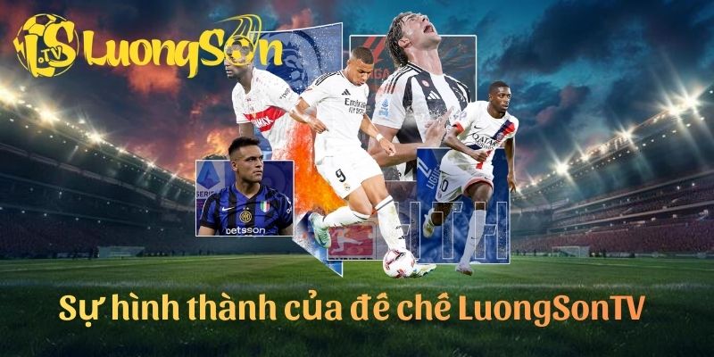 Sự hình thành của đế chế LuongSonTV